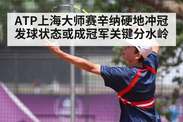 ATP上海大师赛辛纳硬地冲冠 发球状态或成冠军关键分水岭 | Kaiyun